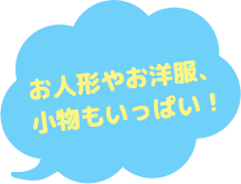 お人形やお洋服、小物もいっぱい！