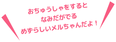 おちゅうしゃをするとなみだがでるめずらしいメルちゃんだよ!