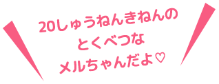 20しゅうねんきねんのとくべつなメルちゃんだよ💛