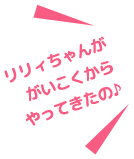 リリイちゃんががいこくからやってきたの