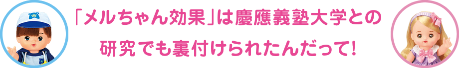 「メルちゃん効果」は慶應義塾大学との研究でも裏付けられたんだって！